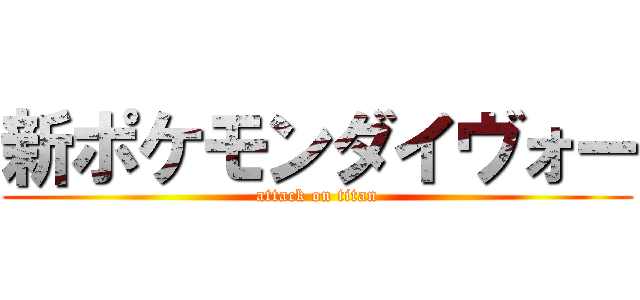 新ポケモンダイヴォー (attack on titan)