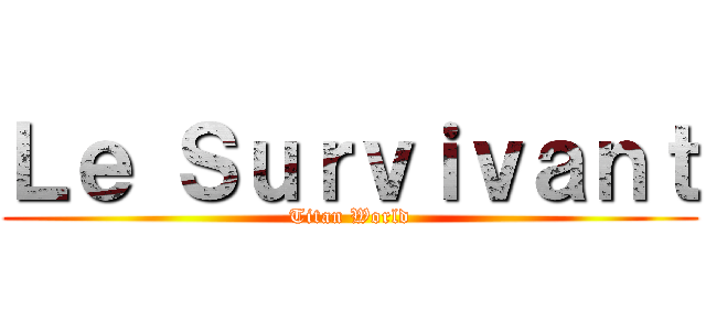 Ｌｅ Ｓｕｒｖｉｖａｎｔ (Titan World)