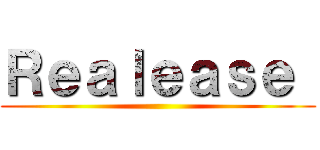 Ｒｅａｌｅａｓｅ  ()
