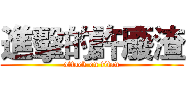進擊的許廢渣 (attack on titan)