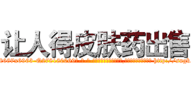 让人得皮肤药出售 (让人得皮肤药出售【电-186x2687x6963-Q278180069元-吉-药-业】我们做的是长期生意,靠的是老客户长期支持 http://sngk.net/GuCOpK
)