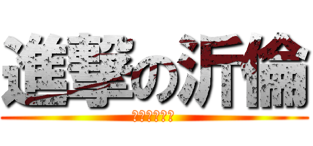 進撃の沂倫 (述偉根本狗阿)