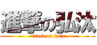 進撃の弘汰 (attack on kota)