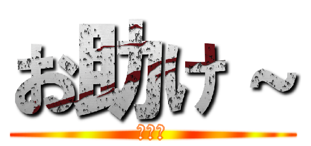 お助け～ (大戦犯)
