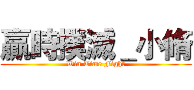 贏時撲滅＿小脩 (Win Time Fight)