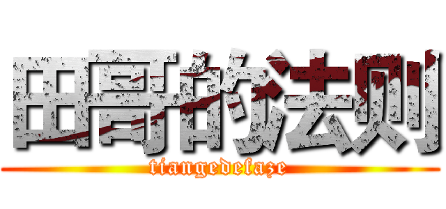 田哥的法则 (tiangedefaze)