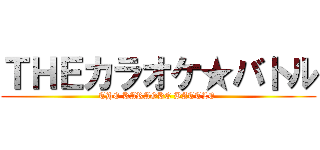 ＴＨＥカラオケ★バトル (THE KARAOKE BATTLE )