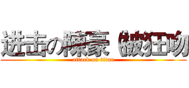 进击の陳豪（被狂吻 (attack on titan)