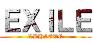 ＥＸＩＬＥ (LDHLOVE)