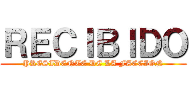 ＲＥＣＩＢＩＤＯ (PRESIDENTE DE LA FACCION)