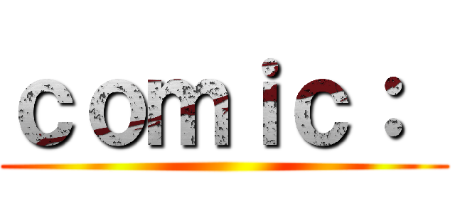 ｃｏｍｉｃ：  ()