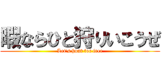 暇ならひと狩りいこうぜ (Let's hunt for free)