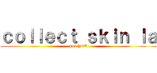 ｃｏｌｌｅｃｔ ｓｋｉｎ ｌａ (Fuk YOU)