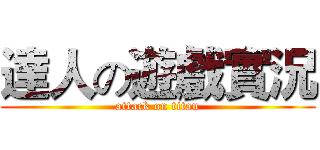 達人の遊戲實況 (attack on titan)