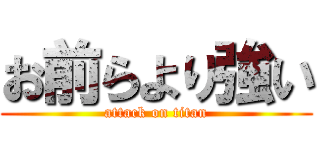 お前らより強い (attack on titan)