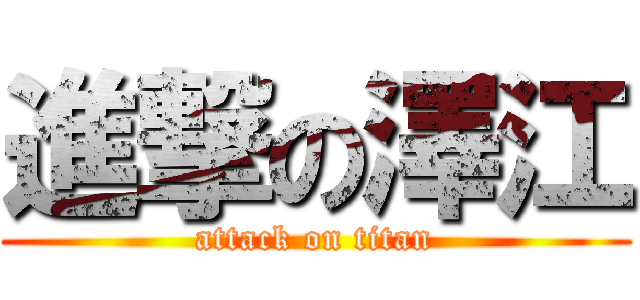 進撃の澤江 (attack on titan)