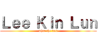 Ｌｅｅ Ｋｉｎ Ｌｕｎ (what the fuck)