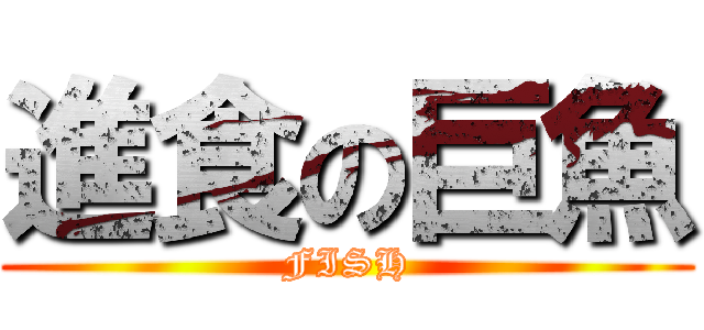 進食の巨魚 (FISH)