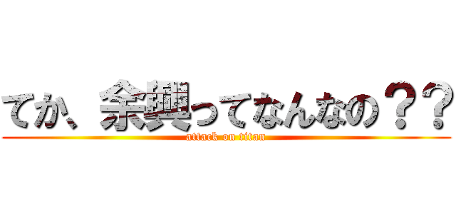 てか、余興ってなんなの？？ (attack on titan)