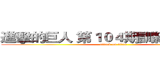 進擊的巨人 第１０４期訓練兵團全員 (attack on titan)