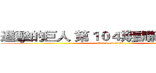 進擊的巨人 第１０４期訓練兵團全員 (attack on titan)