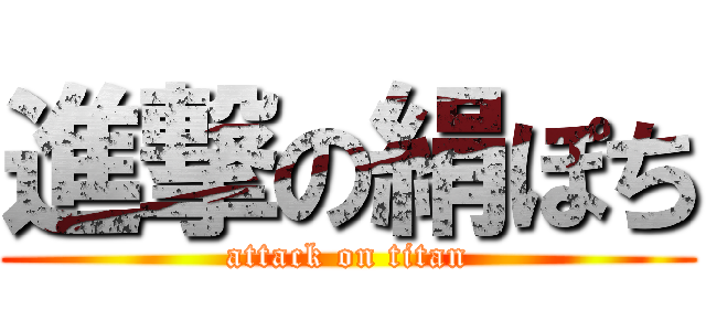 進撃の絹ぽち (attack on titan)