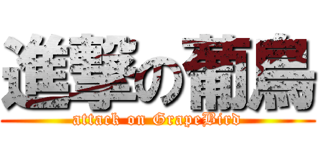 進撃の葡鳥 (attack on GrapeBird)