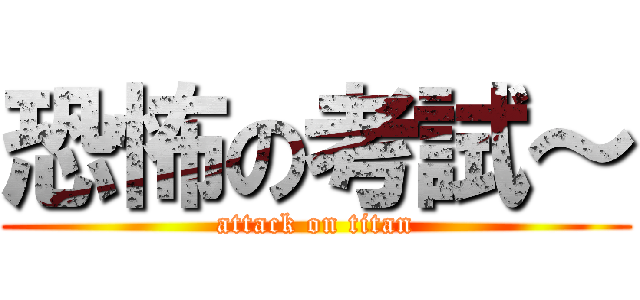 恐怖の考試～ (attack on titan)
