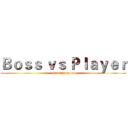 Ｂｏｓｓ ｖｓ Ｐｌａｙｅｒ (Coming soon)