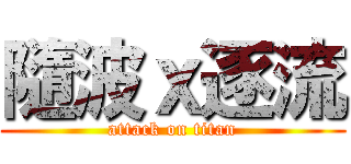 隨波ｘ逐流 (attack on titan)