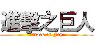 進擊之巨人 (attack on Jay)