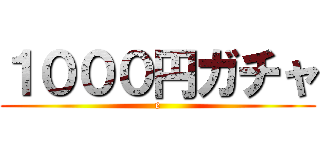 １０００円ガチャ (e)