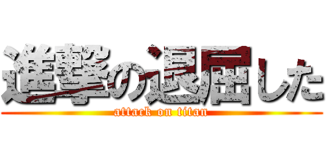 進撃の退屈した (attack on titan)