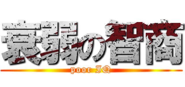 衰弱の智商 (poor IQ)