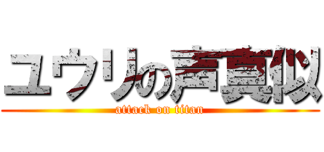 ユウリの声真似 (attack on titan)