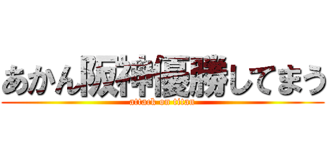 あかん阪神優勝してまう (attack on titan)