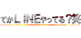 てかＬＩＮＥやってる？笑 (teka LINE yatteru)