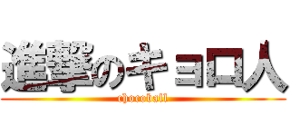 進撃のキョロ人 (chocoball)