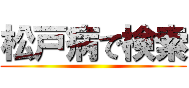 松戸病で検索 ()