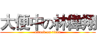 大便中の林偉翔 (attack on titan)