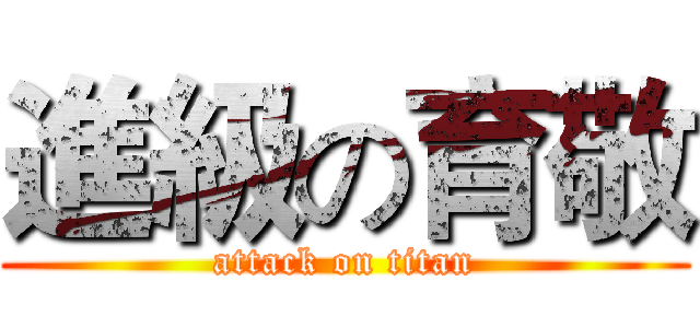 進級の育敬 (attack on titan)