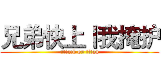 兄弟快上丨我掩护 (attack on titan)
