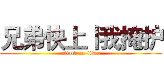 兄弟快上丨我掩护 (attack on titan)