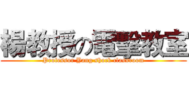 楊教授の電擊教室 (Professor Yang shock classroom)