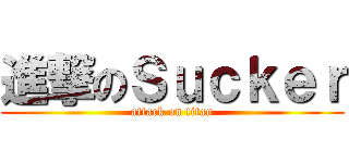 進撃のＳｕｃｋｅｒ (attack on titan)