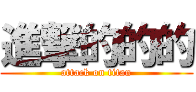 進撃的的的 (attack on titan)
