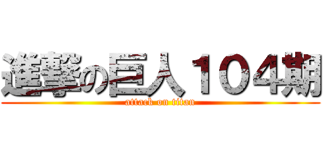 進撃の巨人１０４期 (attack on titan)