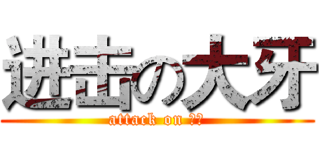 进击の大牙 (attack on 大牙)