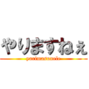 やりますねぇ (yarimasunele)