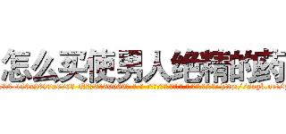 怎么买使男人绝精的药 (怎么买使男人绝精的药【电-186x2687x6963-Q278180069元-吉-药-业】我们做的是长期生意,靠的是老客户长期支持 http://sngk.net/pJrz31
)